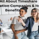 Know All About Timeshare Cancellation Companies & Its Benefits